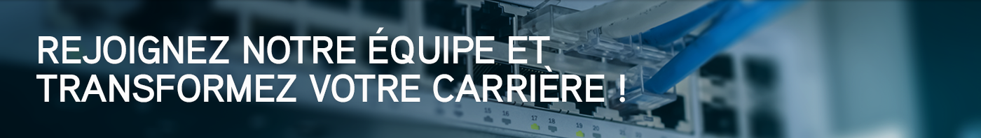 REJOIGNEZ NOTRE ÉQUIPE ET TRANSFORMEZ VOTRE CARRIÈRE! 